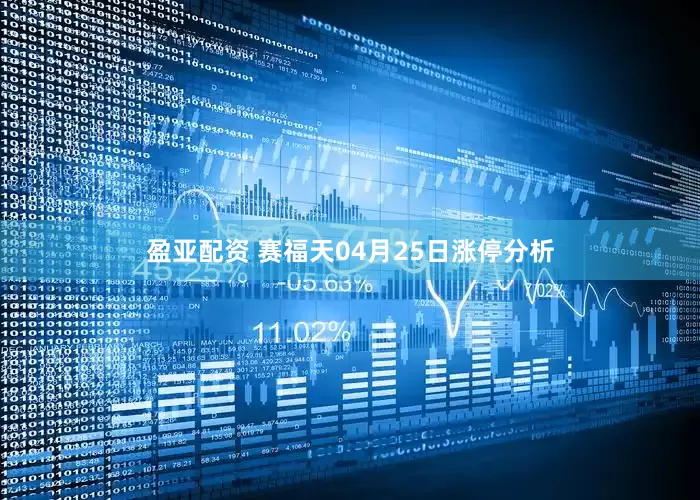 盈亚配资 赛福天04月25日涨停分析