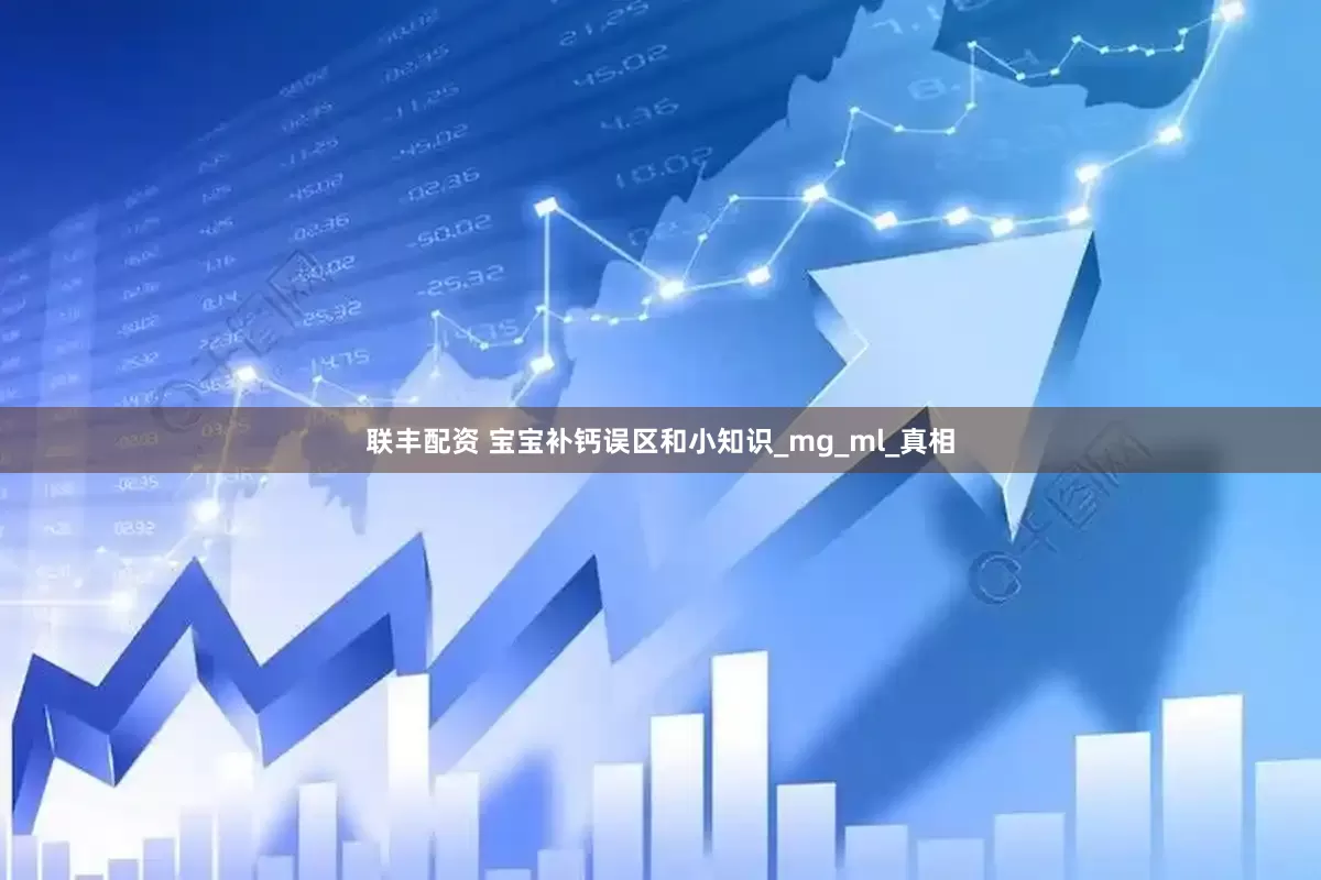 联丰配资 宝宝补钙误区和小知识_mg_ml_真相